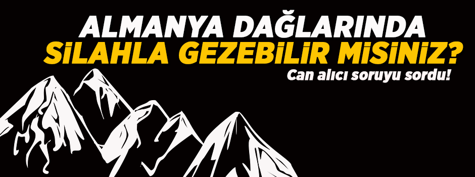 'Almanya dağlarında silahla gezebilir misiniz?'