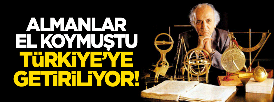Almanya el koymuştu! Türkiye'ye getiriliyor