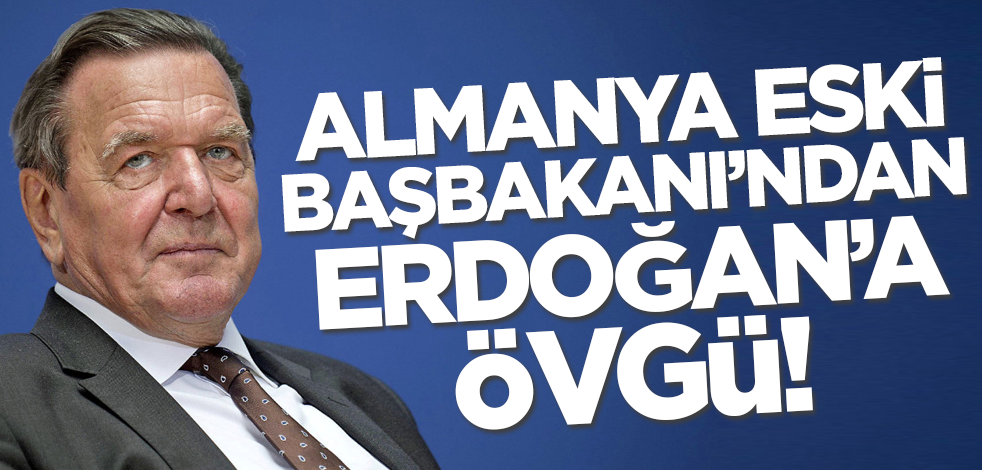 Almanya eski Başbakanı'ndan Cumhurbaşkanı Erdoğan'a övgü