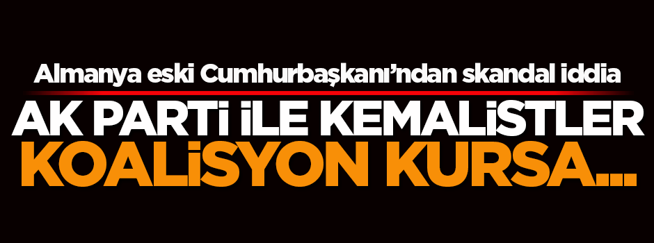 Almanya eski Cumhurbaşkanı: Türkiye'de koalisyon olsa iyi olurdu