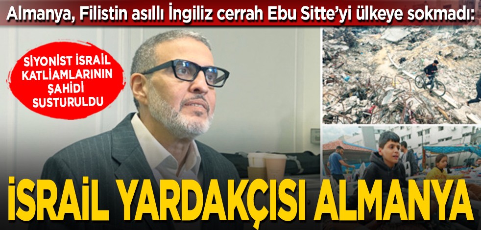 Almanya, Filistin asıllı İngiliz cerrah Ebu Sitte’yi ülkeye sokmadı: Siyonist İsrail katliamlarının şahidi susturuldu... İsrail yardakçısı Almanya