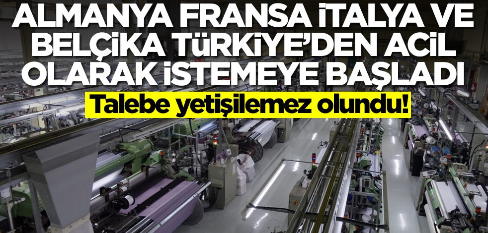 Almanya, Fransa, Belçika, İspanya ve İtalya, Türkiye'den acil olarak istemeye başladı! İnanılmaz talep