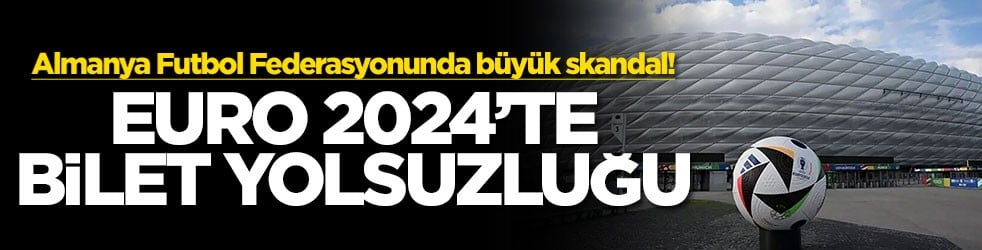 Almanya Futbol Federasyonunda büyük skandal! Euro 2024'te bilet yolsuzluğu