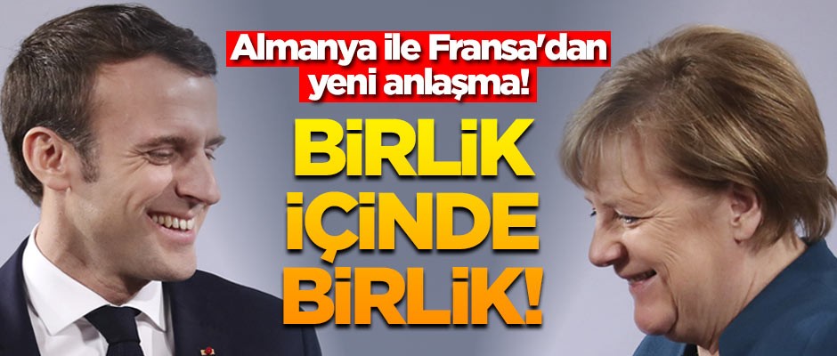 Almanya ile Fransa'dan yeni anlaşma! Birlik içinde birlik oldular