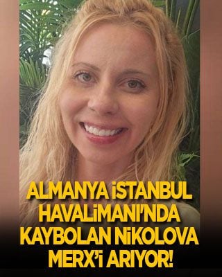 Almanya İstanbul Havalimanı'nda kaybolan Nikolova-Merx’i arıyor!