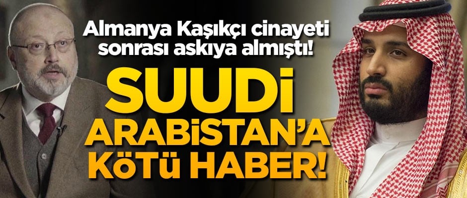 Almanya Kaşıkçı cinayeti sonrası askıya almıştı! Suudi Arabistan'a kötü haber
