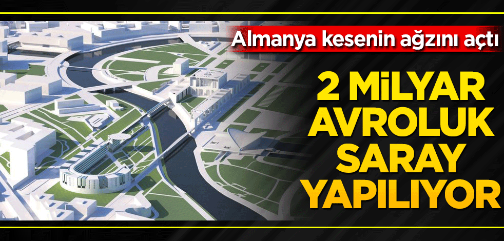 Almanya kesenin ağzını açtı! İşte 2 milyar Euro’luk saray