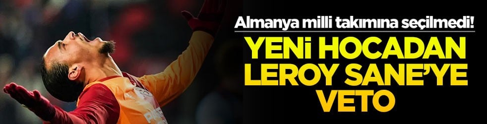 Almanya milli takımına seçilmedi! Yeni hocadan Leroy Sane'ye veto