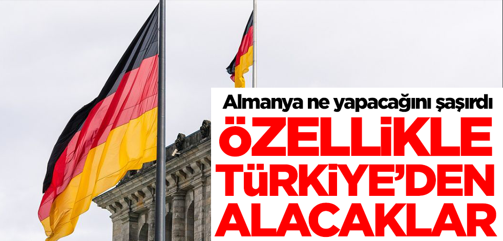 Almanya ne yapacağını şaşırdı! Resmen duyurdular: Özellikle Türkiye'den alınacak