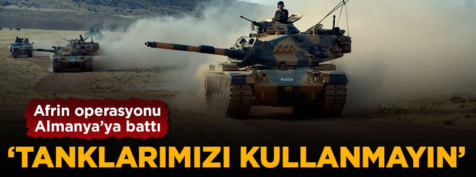 Almanya operasyondan rahatsız oldu: Tanklarımızı kullanmayın