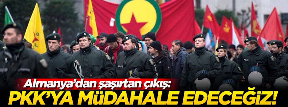 Almanya: PKK'ya müdahale edeceğiz!