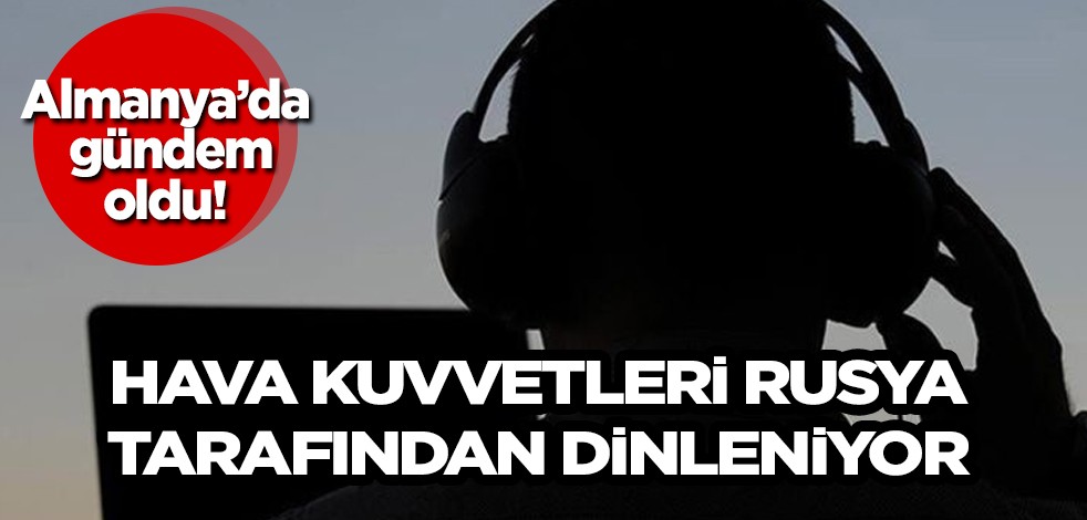 Almanya ses kaydı ile gündem oldu! Hava Kuvvetleri'nin Rusya tarafından dinlenmesi Almanları tedirgin ediyor