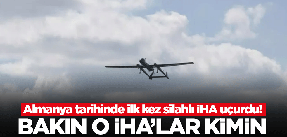 Almanya tarihinde ilk kez silahlı İHA uçurdu! Bakın o İHA'lar kimin