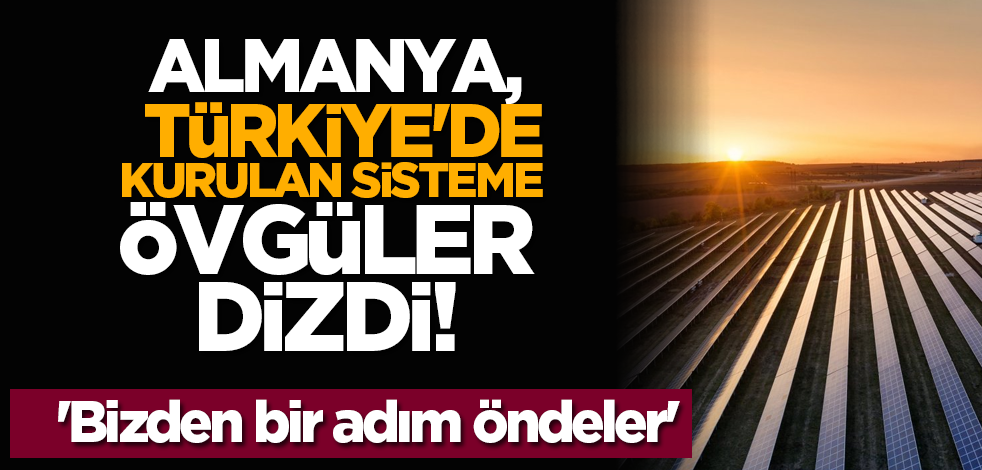 Almanya Türkiye'de kurulan sisteme övgüler dizdi! 'Bizden bir adım öndeler'