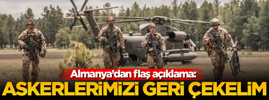 Almanya: Türkiye'den askerlerimizi çekelim!