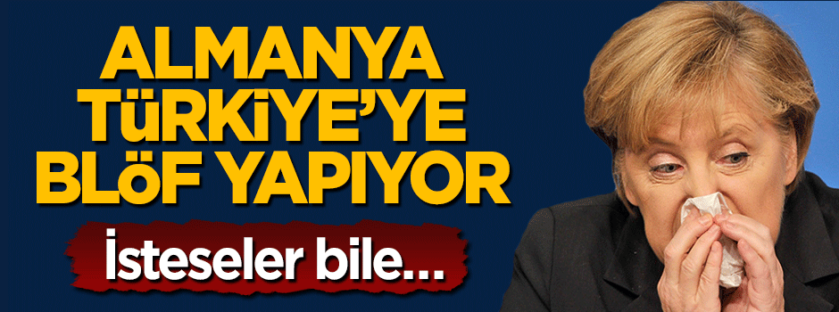 Almanya Türkiye'ye blöf yapıyor! İsteseler bile...