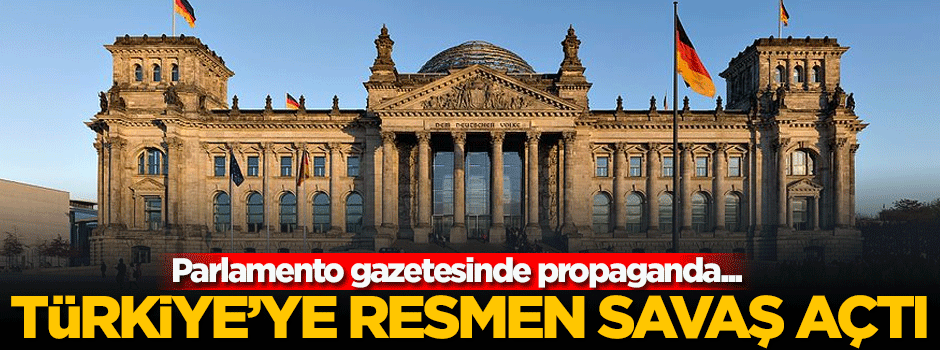 Almanya Türkiye'ye karşı resmen savaş açtı: Parlamento gazetesinde karşıt propaganda