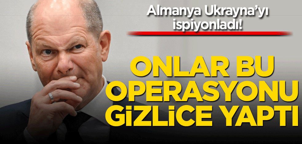 Almanya Ukrayna’yı ispiyonladı! Onlar bu operasyonu gizlice yaptı