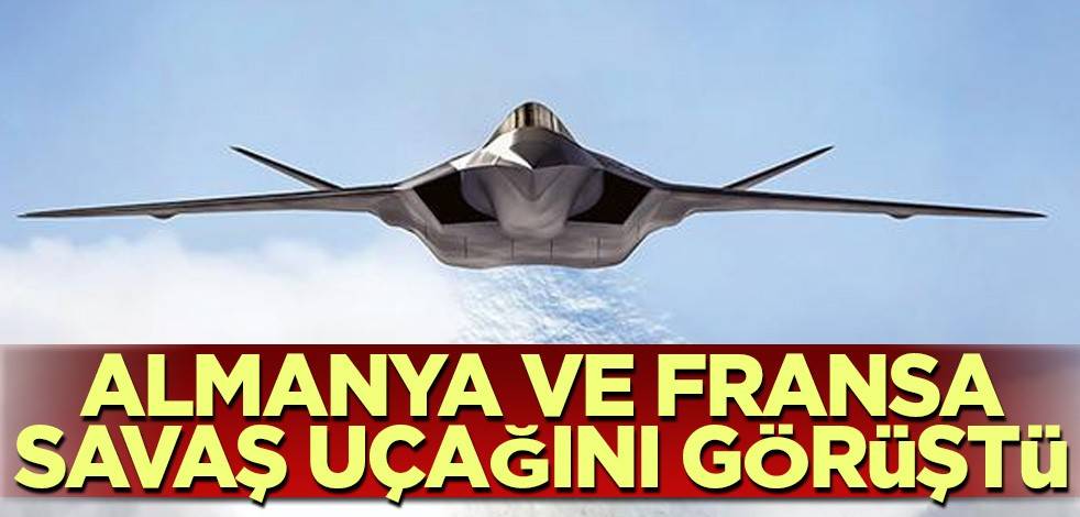 Almanya ve Fransa savaş uçağını görüştü