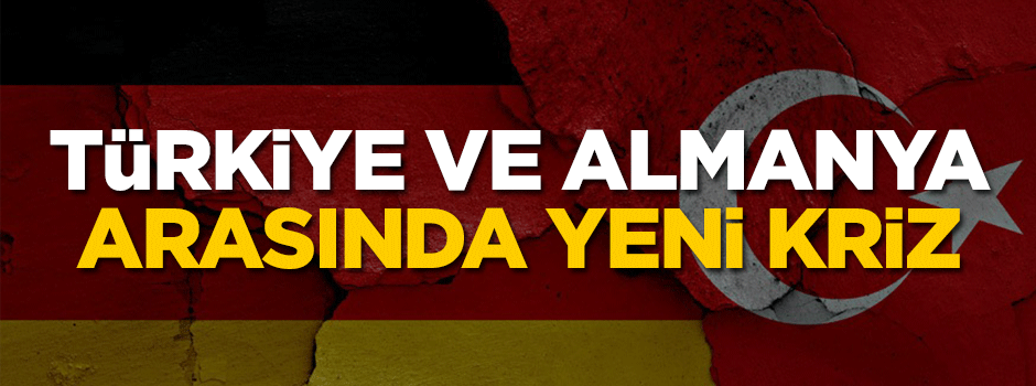 Almanya ve Türkiye arasında yeni kriz