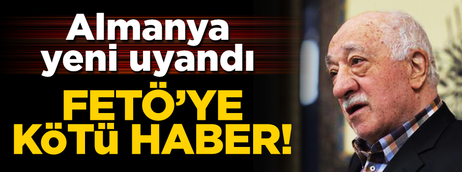 Almanya yeni uyandı: FETÖ organize bir örgüt!