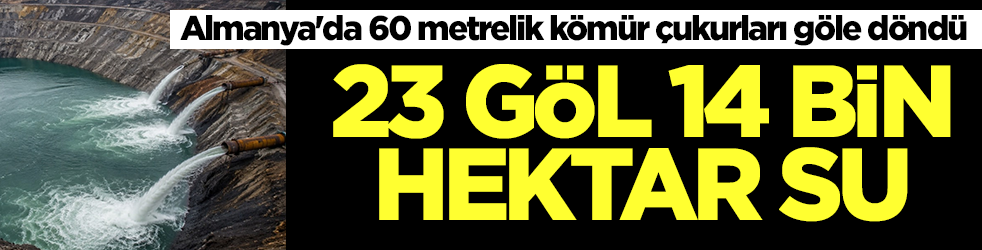 Almanya'da 60 metrelik kömür çukurları göle döndü: 23 göl, 14 bin hektar su