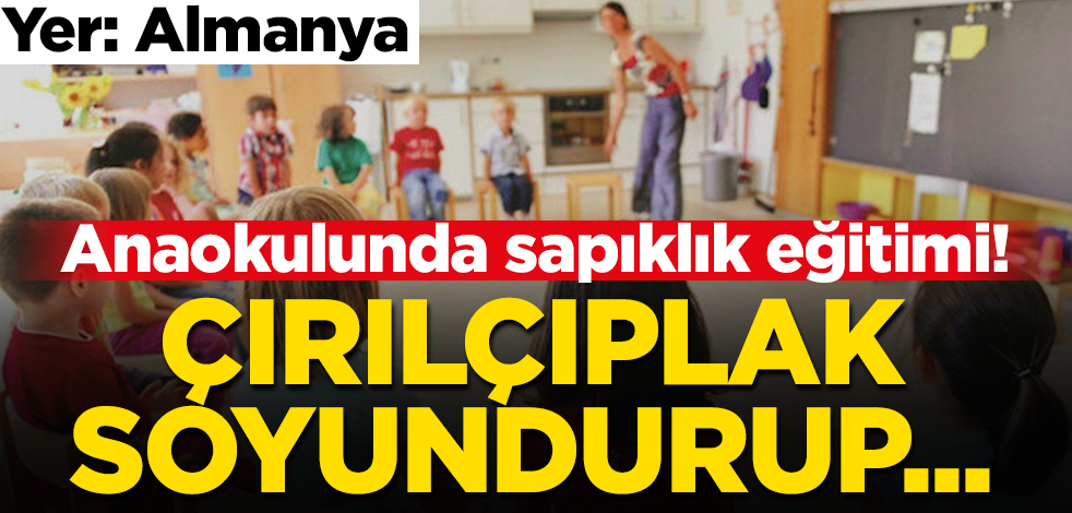 Almanya'da anaokulunda ‘sapıklık’ eğitimi! Çırılçıplak soyundurup...