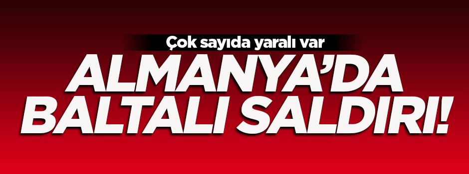 Almanya'da baltalı saldırı: Çok sayıda yaralı var
