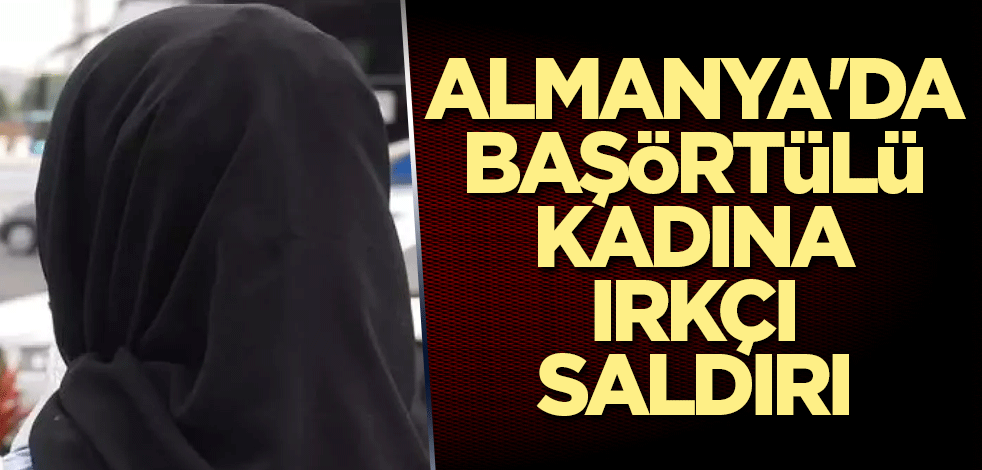 Almanya'da başörtülü kadına ırkçı saldırı