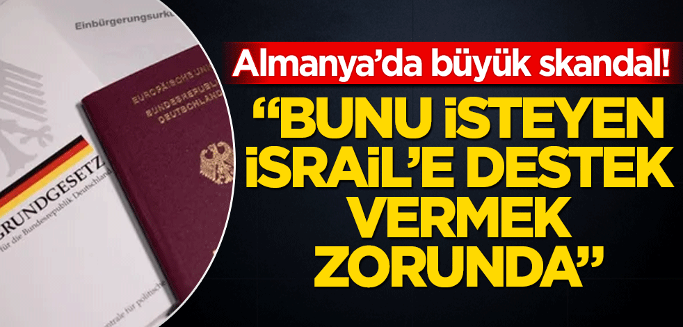 Almanya’da büyük skandal! "Bunu isteyen İsrail’e destek vermek zorunda"