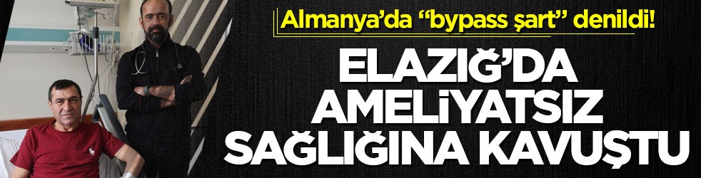 Almanya’da “bypass şart” denildi! Elazığ’da ameliyatsız sağlığına kavuştu
