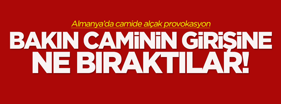 Almanya'da camide alçak provokasyon