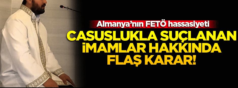 Almanya'da casuslukla suçlanan imamlar hakkında flaş karar!