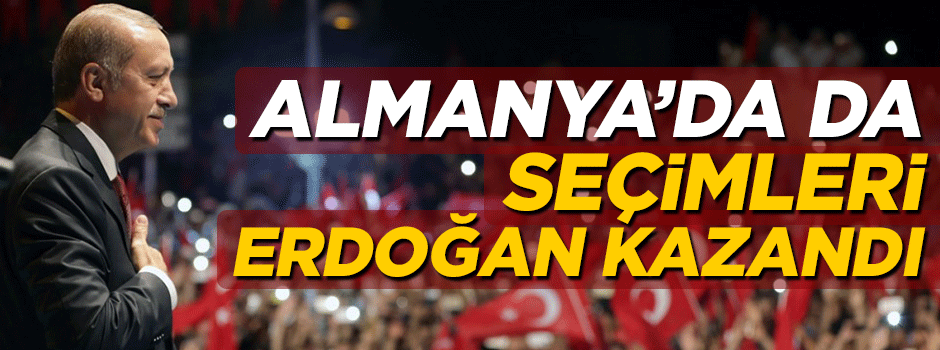 Almanya’da da seçimleri, Tayyip Erdoğan kazandı!