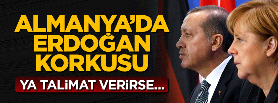 Almanya'da Erdoğan korkusu! Ya talimat verirse...