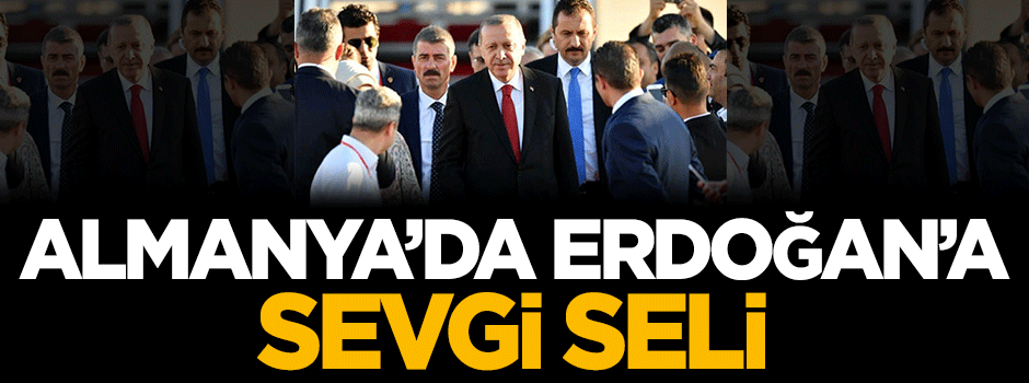 Almanya'da Erdoğan'a sevgi seli