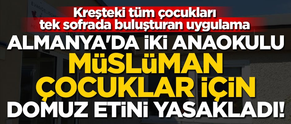 Almanya'da iki anaokulu, Müslüman çocuklar için domuz etini yasakladı!