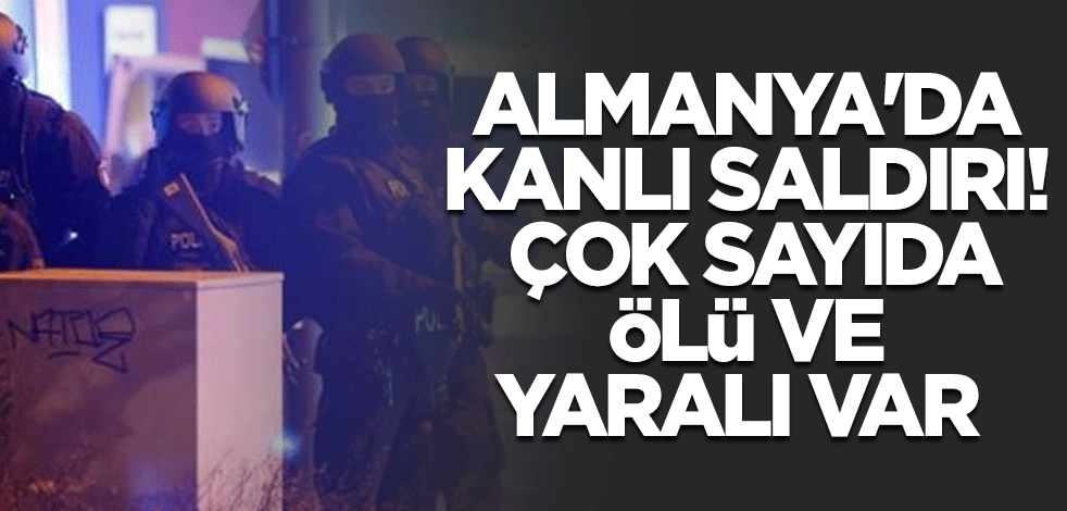 Almanya'da kanlı saldırı! Çok sayıda ölü ve yaralı var
