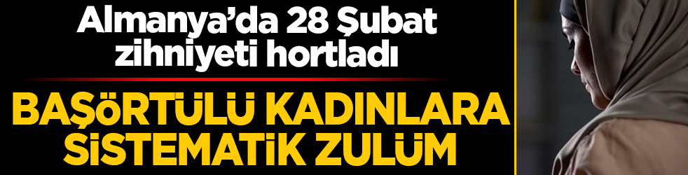 Almanya’da köhnemiş 28 Şubat zihniyeti hortladı: Başörtülü kadınlara sistematik zulüm