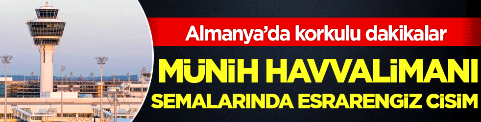 Almanya'da korku dolu dakikalar: Münih havalimanı civarında esrarengiz cisim!