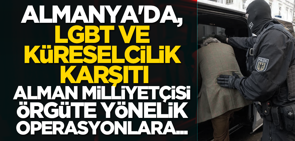 Almanya'da, LGBT karşıtı Alman milliyetçisi örgüte yönelik operasyonlara...