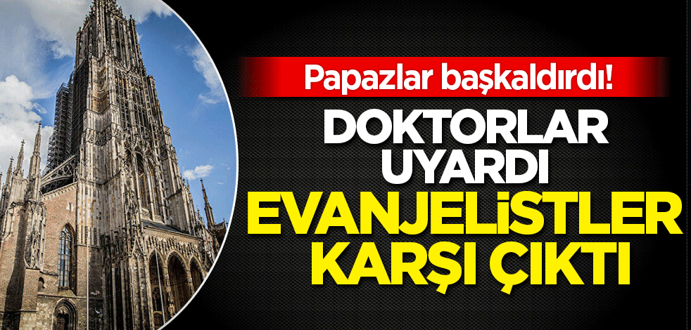 Almanya'da papazlar başkaldırdı! Doktorlar uyardı evnjelistler karşı çıktı