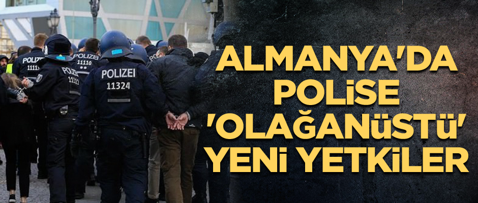 Almanya'da polise 'olağanüstü' yeni yetkiler