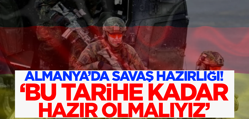 Almanya'da savaş hazırlığı! 'Bu tarihe kadar hazır olmalıyız'
