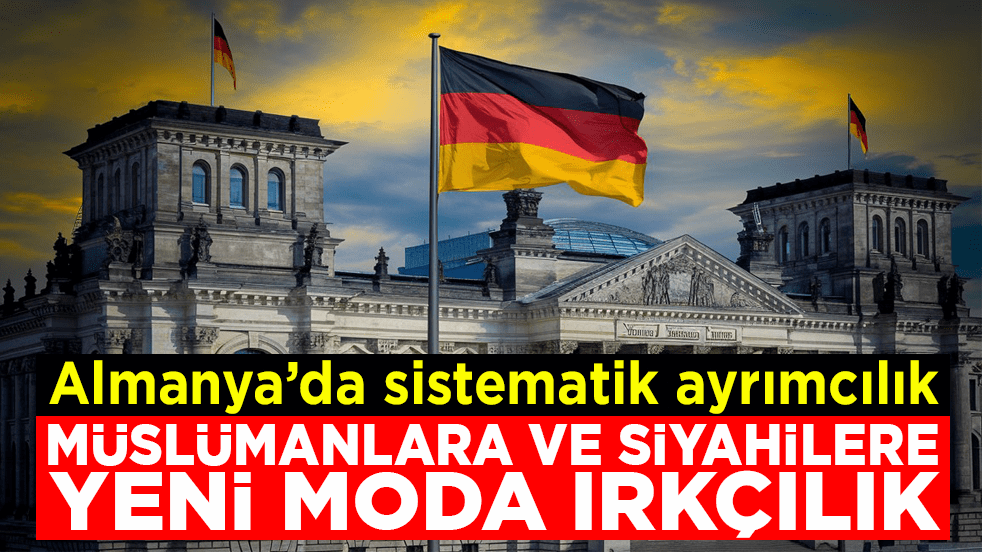 Almanya’da sistematik ayrımcılık! Müslümanlara ve siyahilere yeni moda ırkçılık