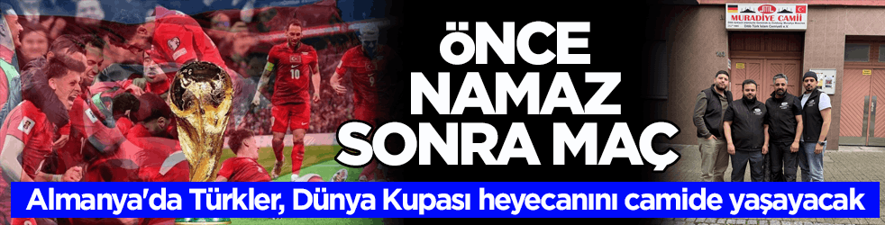 Almanya'da Türkler, Dünya Kupası heyecanını camide yaşayacak! Önce namaz sonra maç