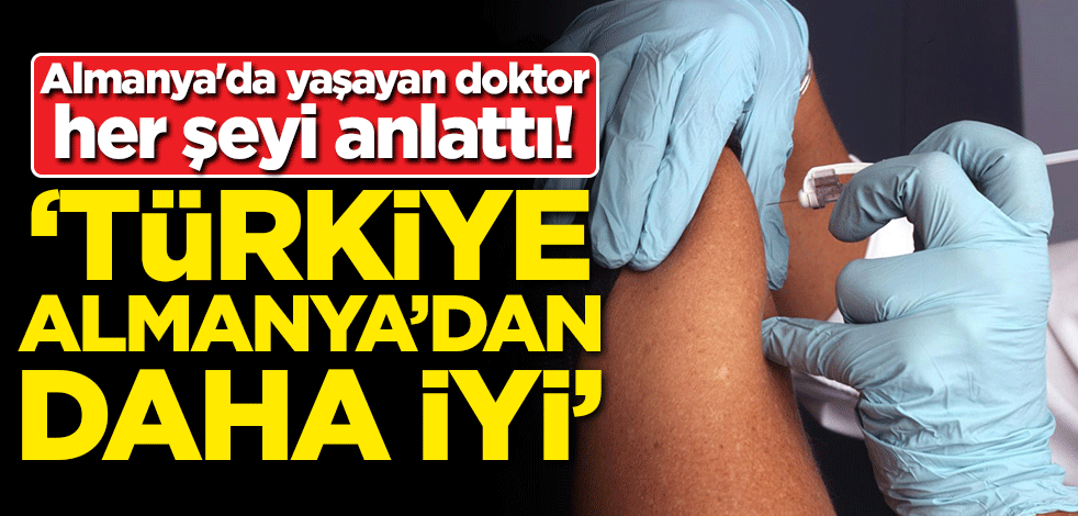 Almanya'da yaşayan doktor her şeyi anlattı! 'Türkiye Almanya'dan daha iyi'