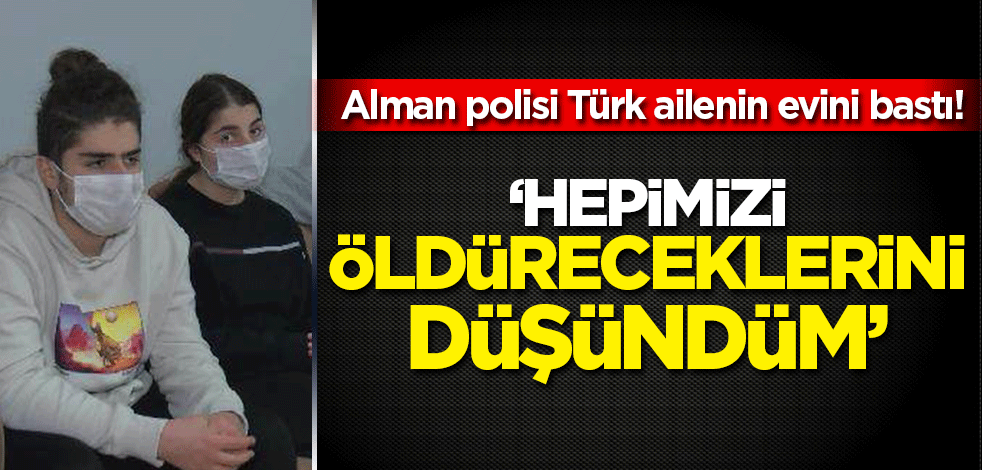 Almanya'da yaşayan Türk ailenin evine şok baskın!