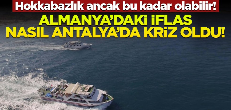 Almanya’daki iflas, nasıl Antalya’da kriz oldu!