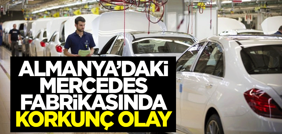 Almanya'daki Mercedes fabrikasında korkunç olay